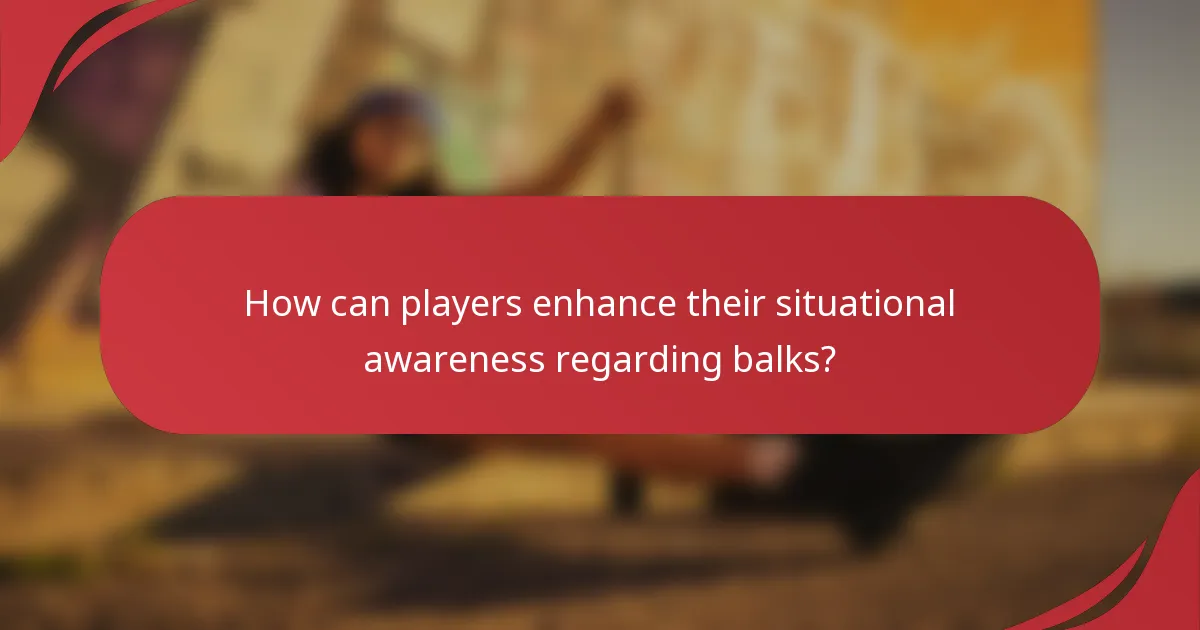 How can players enhance their situational awareness regarding balks?