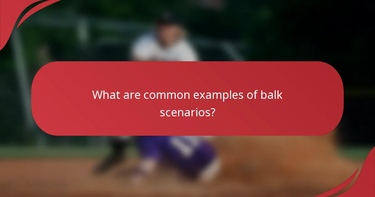 What are common examples of balk scenarios?