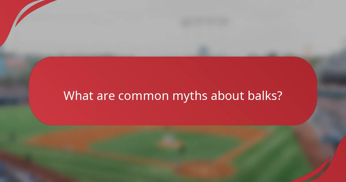 What are common myths about balks?