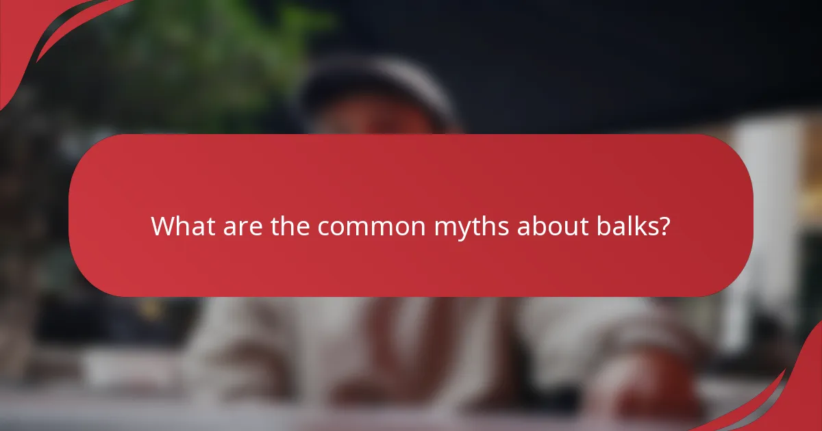 What are the common myths about balks?