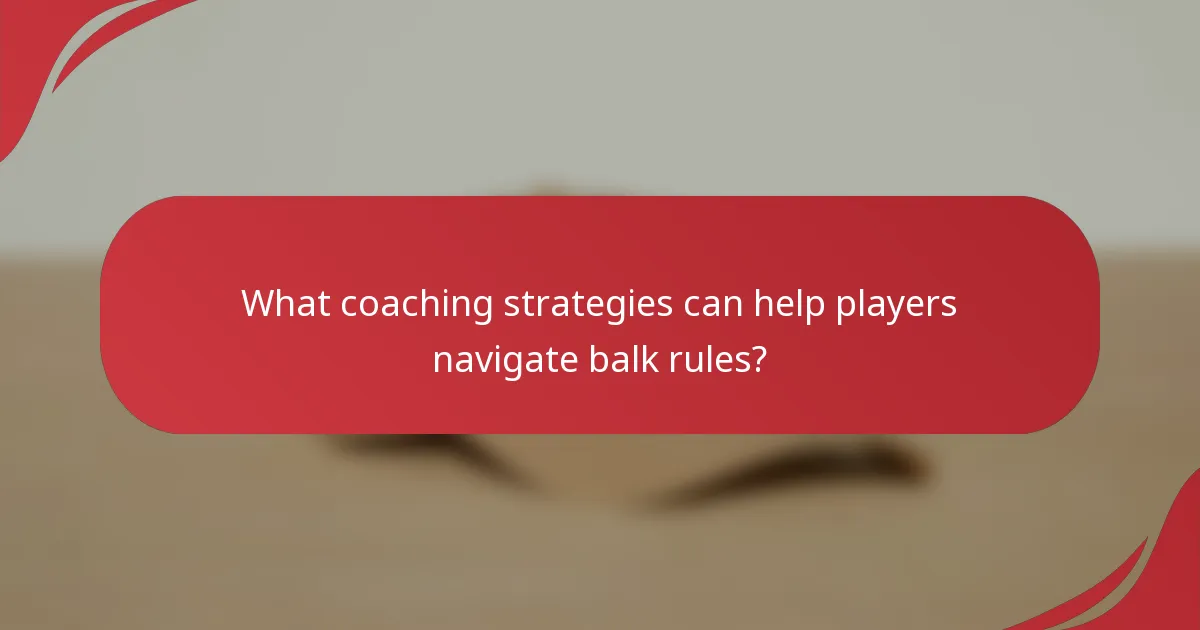What coaching strategies can help players navigate balk rules?