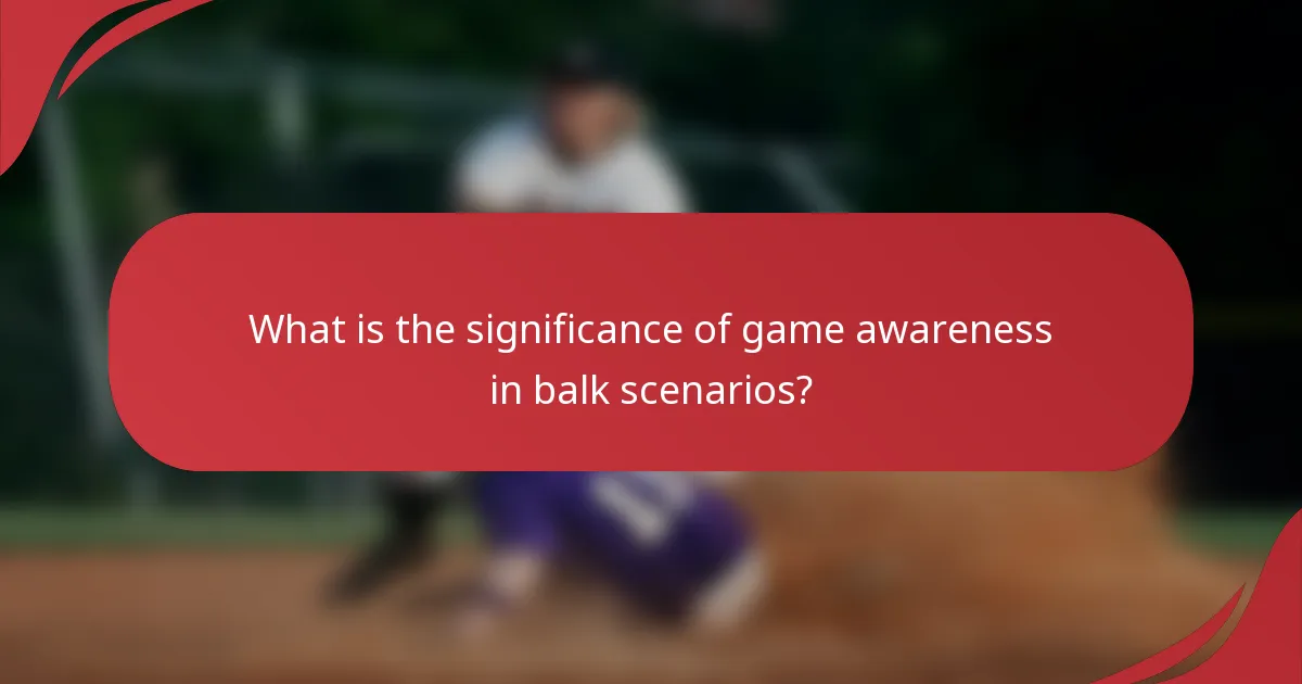 What is the significance of game awareness in balk scenarios?