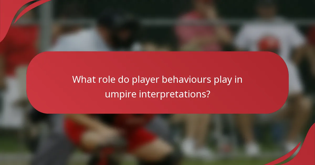 What role do player behaviours play in umpire interpretations?