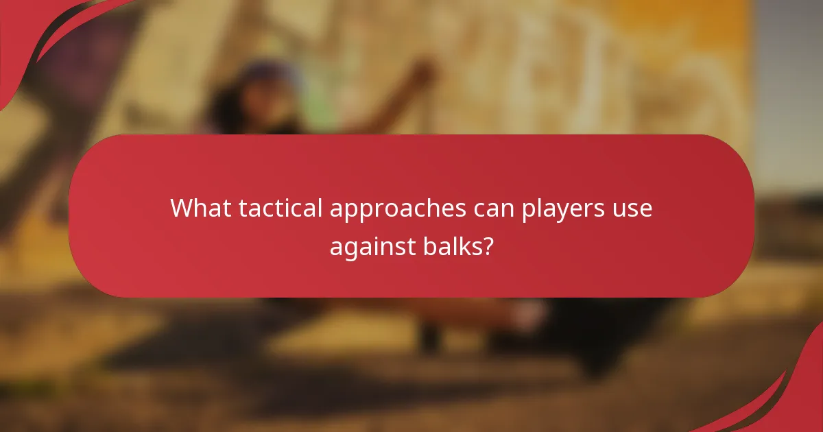 What tactical approaches can players use against balks?