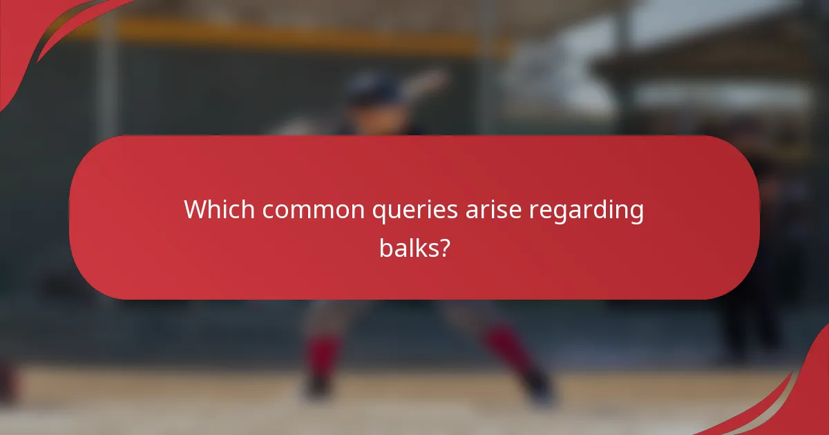 Which common queries arise regarding balks?